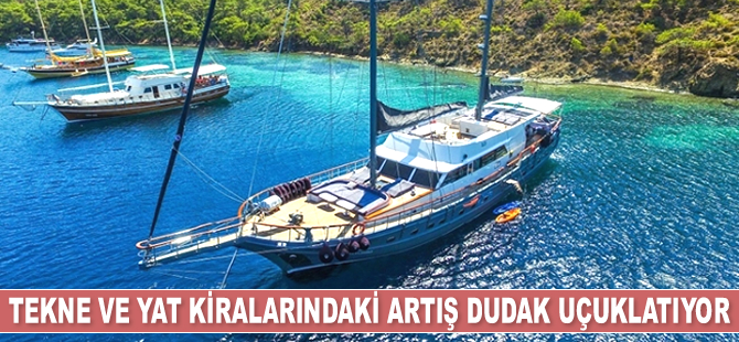 Tekne ve yat kiralarındaki artış dudak uçuklatıyor