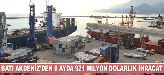 Batı Akdeniz'den 6 ayda 921 milyon dolarlık ihracat gerçekleştirildi