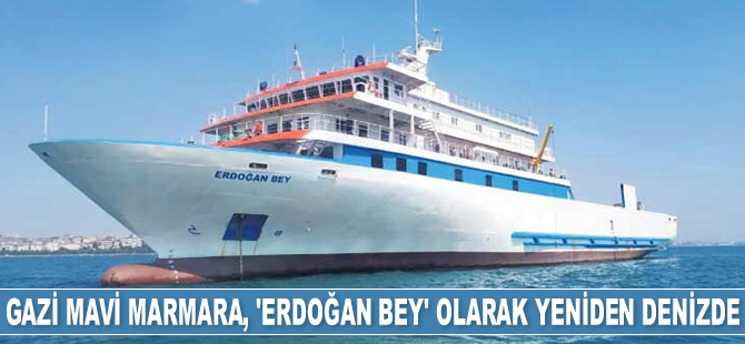 Gazi Mavi Marmara, artık 'Erdoğan Bey' olarak hizmet verecek