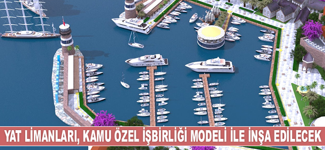 Yat limanları, 'Kamu Özel İşbirliği Modeli' ile inşa edilecek