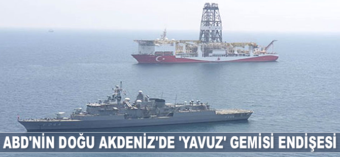ABD, Doğu Akdeniz’de bulunan ‘Yavuz’ sondaj gemisinden ‘endişe’ duyuyor