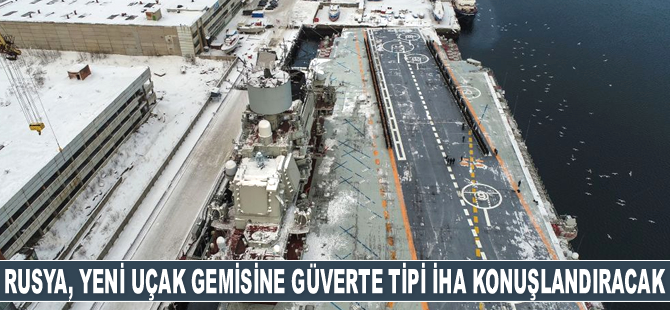 Rusya, yeni uçak gemisine güverte tipi İHA konuşlandıracak
