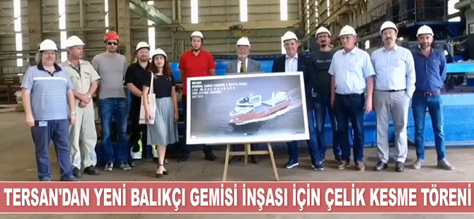 Tersan Tersanesi’nin inşa edeceği yeni balıkçı gemisinin çelik kesme töreni yapıldı