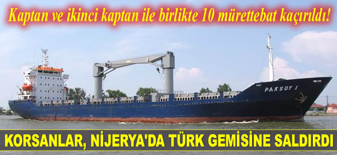 ‘Paksoy 1’ isimli kargo gemisine deniz haydutları saldırdı, 10 mürettebatı kaçırdı...