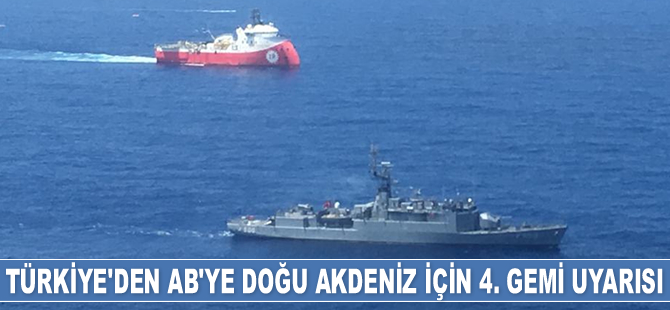 Türkiye'den AB'ye Doğu Akdeniz için 4. gemi uyarısı geldi