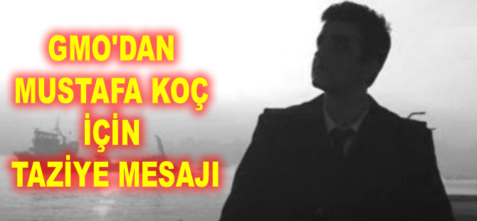 TMMOB GMO, Mustafa Koç için taziye mesajı yayınladı