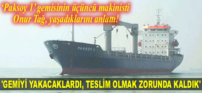 Onur Tağ: Gemiyi yakacaklardı, teslim olmak zorunda kaldık