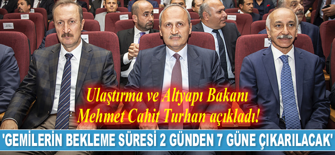 Mehmet Cahit Turhan: Gemilerin bekleme süresi 2 günden 7 güne çıkarılacak
