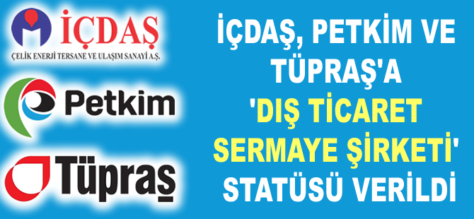 İçdaş, Petkim ve Tüpraş’a ‘Dış Ticaret Sermaye Şirketi’ statüsü verildi