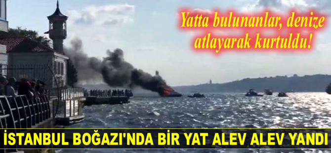 İstanbul Boğazı'nda bir yatta yangın çıktı! 12 kişi denize atlayarak kurtuldu…