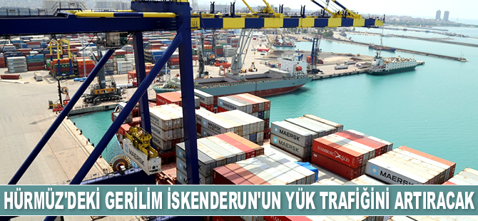 Hürmüz Boğazı’ndaki gerilim İskenderun Limanı'nda yük trafiğini artıracak