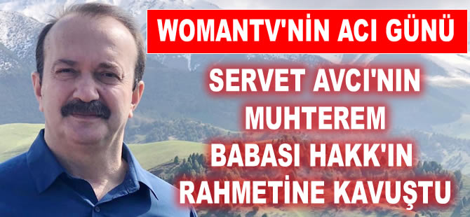 WomanTV Yönetim Kurulu Başkanı Servet Avcı'nın muhterem babası vefat etti