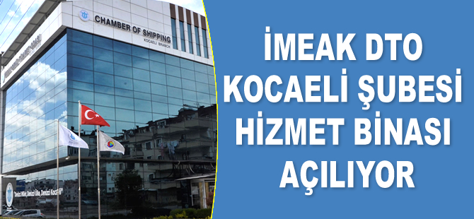 İMEAK DTO Kocaeli Şubesi Hizmet Binası açılıyor
