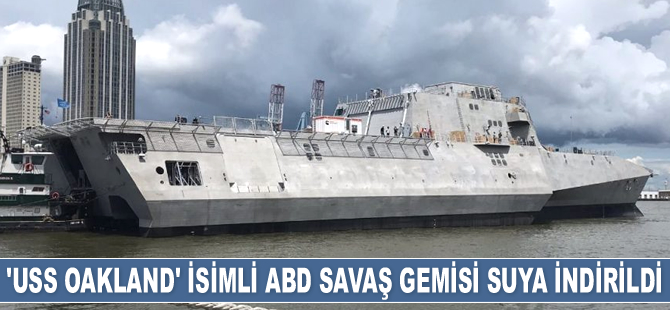 ABD, ‘USS Oakland’ isimli savaş gemisini suya indirdi
