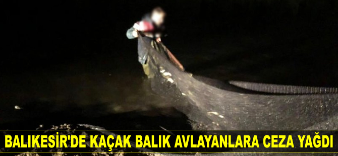 Balıkesir'de kaçak balık avlayanlara ceza yağdı