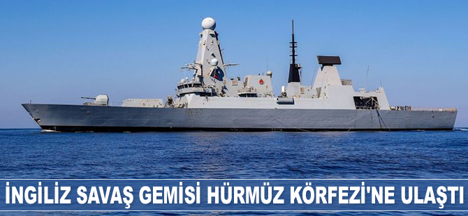 HMS Duncan isimli İngiliz savaş gemisi Hürmüz Körfezi'ne ulaştı