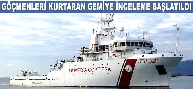 Göçmenleri kurtaran İtalyan Sahil Güvenlik gemisine inceleme başlatıldı