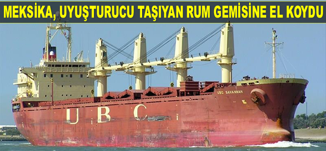 Meksika, uyuşturucu taşıyan 'UBC Savannah' isimli Rum kargo gemisine el koydu