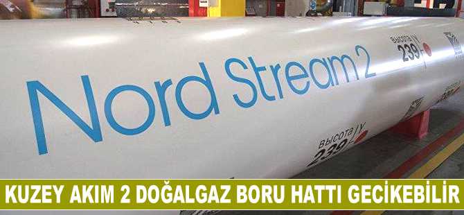 Kuzey Akım 2 Doğalgaz Boru Hattı gecikebilir