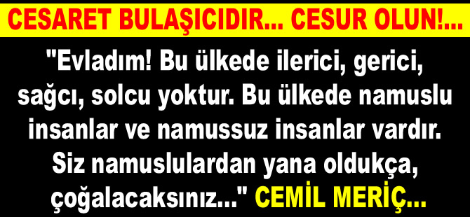 Cesaret bulaşıcıdır... Cesur olun!...
