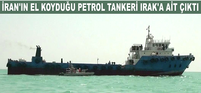 İran'ın el koyduğu petrol tankeri Irak'a ait çıktı