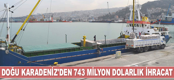 Doğu Karadeniz'den 743 milyon dolarlık ihracat gerçekleştirildi