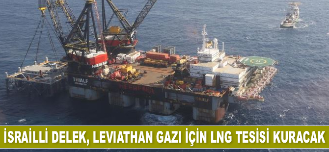 İsrailli Delek, Leviathan gazı için LNG tesisi kuracak