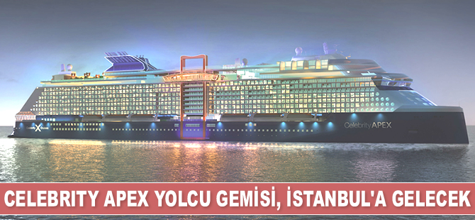 'Celebrity Apex' isimli kruvaziyer gemisi, Galataport'a gelecek