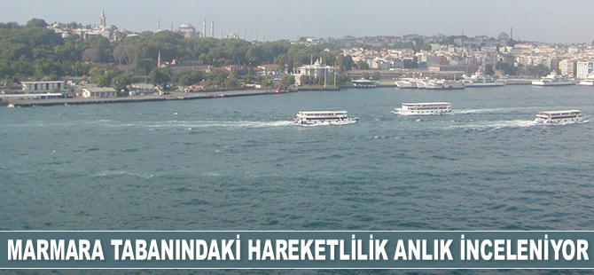 Marmara Denizi tabanındaki hareketlilik anlık inceleniyor