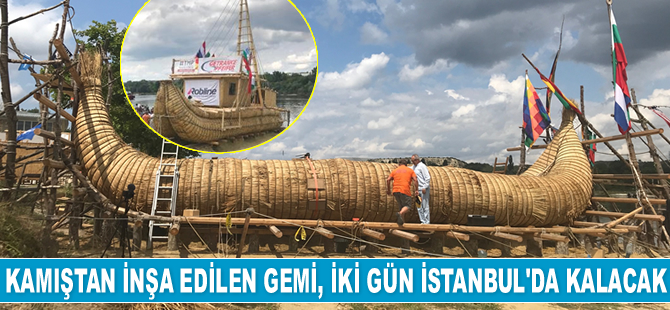 Kamıştan inşa edilen ABORA-IV isimli gemi, iki gün İstanbul’da kalacak