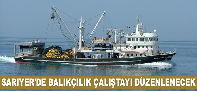 Sarıyer’de ‘Balıkçılar Çalıştayı’ düzenlenecek