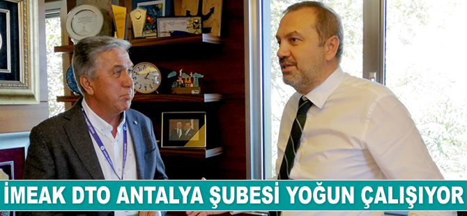 İMEAK DTO Antalya Şubesi yoğun çalışıyor