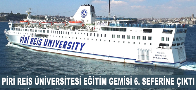 Piri Reis Üniversitesi Eğitim Gemisi, 6. seferine çıktı