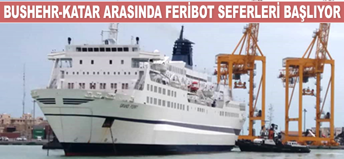 Bushehr-Katar arasında feribot seferleri başlıyor