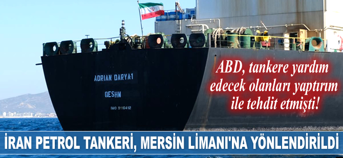 ‘Adrian Darya-1’ isimli İran petrol tankeri, Mersin Limanı’na yönlendirildi
