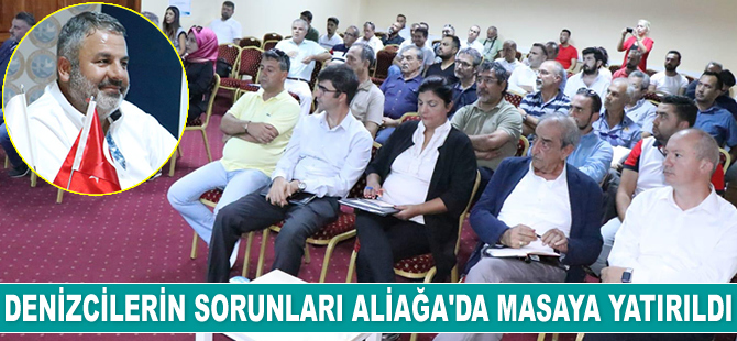 Denizcilerin sorunları Aliağa'da masaya yatırıldı