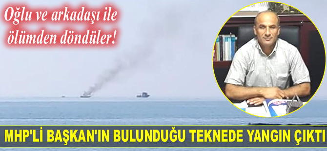 MHP İmamoğlu İlçe Başkanı Savaş Ağca, bulunduğu teknede çıkan yangında yaralandı