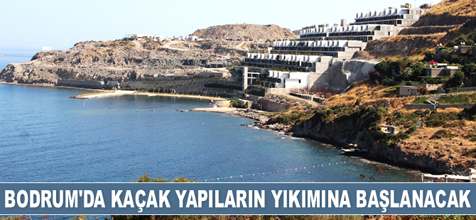 Bodrum'da kaçak yapıların yıkımına başlanacak