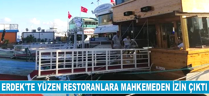 Erdek’te yüzen restoranlara mahkemeden izin çıktı