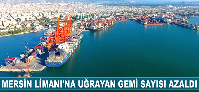 Mersin Limanı’na uğrayan gemi sayısı azaldı