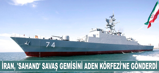 İran, ‘Sahand’ isimli savaş gemisini Aden Körfezi'ne gönderdi