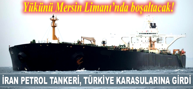 ‘Adrian Darya 1’ isimli İran petrol tankeri, yükünü Mersin Limanı'nda boşaltacak