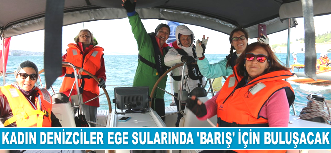 Kadın denizciler Ege sularında ‘barış’ için buluşacak