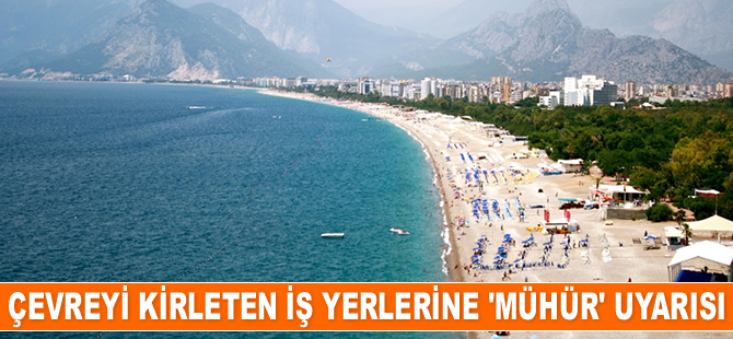 Antalya'da çevreyi kirleten iş yerlerine mühür uyarısı yapıldı