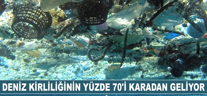 Deniz kirliliğinin yüzde 70’i karadan geliyor