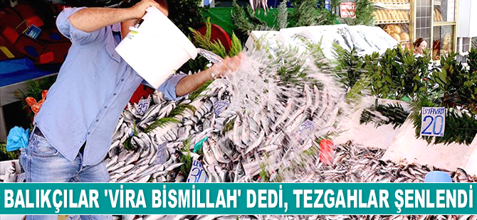 Balıkçılar 'Vira Bismillah' dedi, tezgahlar şenlendi