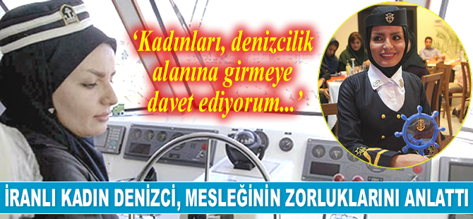 Kaptan Rahele Tahmasebi Sarvestani, mesleğinin zorluklarını anlattı