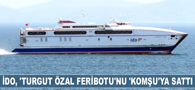 İDO, 'Turgut Özal Feribotu'nu Fast Ferries firmasına sattı