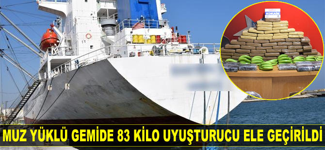 Mersin’de muz yüklü gemide 83 kilo uyuşturucu ele geçirildi