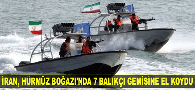 İran, Hürmüz Boğazı’nda 7 balıkçı gemisine el koydu